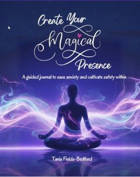 Paperback Create Your Magical Presence: A Guided Journal to Ease Anxiety and Cultivate Safety Within Book