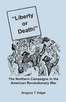 Paperback Liberty or Death! The Northern Campaigns in the American Revolutionary War Book