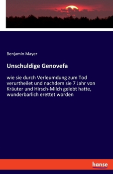 Paperback Unschuldige Genovefa: wie sie durch Verleumdung zum Tod verurtheilet und nachdem sie 7 Jahr von Kräuter und Hirsch-Milch gelebt hatte, wunde [German] Book