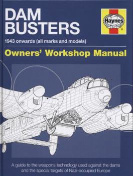 Hardcover Dam Busters 1943 Onwards (All Marks and Models) Owners' Workshop Manual: An Insight Into the Weapons Technology Used Against the Dams and Other Specia Book
