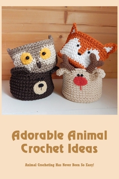 Paperback Adorable Animal Crochet Ideas: Animal Crocheting Has Never Been So Easy!: Small Animal Crochet Patterns Book