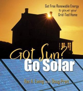 Paperback Got Sun? Go Solar: Get Free Renewable Energy to Power Your Grid-Tied Home Book