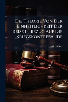 Paperback Die Theorie Von Der Einheitlichkeit Der Reise in Bezug Auf Die Kriegskontrebande: Eine Völkerrechtliche Studie ... [German] Book