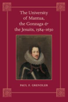 Hardcover The University of Mantua, the Gonzaga, and the Jesuits, 1584-1630 Book
