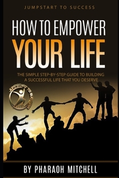 Paperback How to Empower Yourself: The Simple Step-by-Step Guide to Building A Successful Life That You Deserve Book