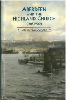 Paperback Aberdeen and the Highland Church (1785-1900) Book