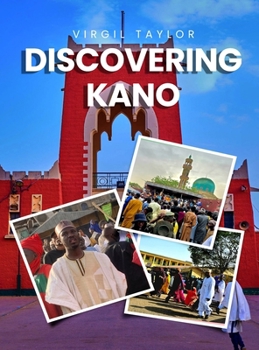 Discovering Kano : Journey to an Ancient Hausa Emirate