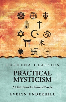 Practical Mysticism: A Little Book for Normal People: A Little Book for Normal People by Evelyn Underhill