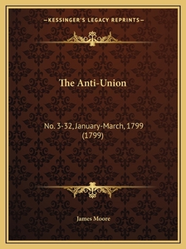 The Anti-Union: No. 3-32, January-March, 1799