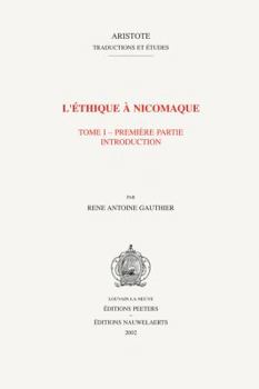 L'Ithique Nicomaque I, 1 Introduction, Traduction Et Commentaire Par Reni Antoine Gauthier Et Jean Yves Jolif (Aristote, Traductions Et Etudes)