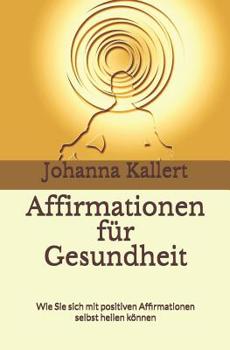Paperback Affirmationen für Gesundheit: Wie Sie sich mit positiven Affirmationen selbst heilen können [German] Book