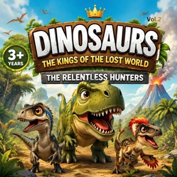 Dinosaurs: The Kings of the lost world: Vol2.: The Relenthless Hunters (Dinosaurs for Little Explorers)