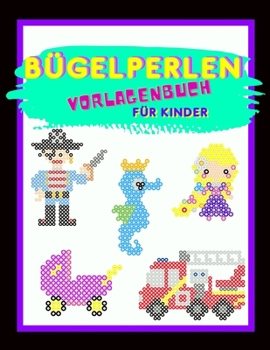 Paperback Bügelperlen Vorlagenbuch Für Kinder: Bügelberlen Vorlagen für Mädchen und Jungs Vorlagen für Bügelperlen Platten Batselbuch für kinder [German] Book