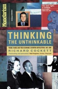 Hardcover Thinking the Unthinkable: Think-Tanks and the Economic Counter-Revolution 1931-1983 Book