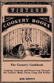 Paperback The Country Cookbook - Cooking, Canning and Preserving Victuals for Country Home, Farm, Camp and Trailer, with Notes on Rustic Hospitality Book