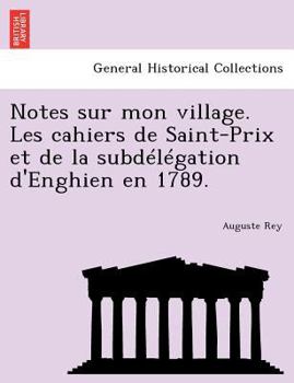 Paperback Notes Sur Mon Village. Les Cahiers de Saint-Prix Et de La Subdelegation D'Enghien En 1789. [French] Book