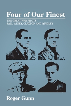 Paperback Four of Our Finest: The Great War Pilots Fall, Atkey, Claxton and Quigley Book