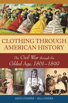 Clothing Through American History: The Civil War Through the Gilded Age, 1861-1899