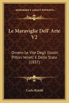 Paperback Le Maraviglie Dell' Arte V2: Ovvero Le Vite Degli Illustri Pittori Veneti E Dello Stato (1837) [Italian] Book