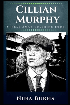 Paperback Cillian Murphy Stress Away Coloring Book: An Adult Coloring Book Based on The Life of Cillian Murphy. Book