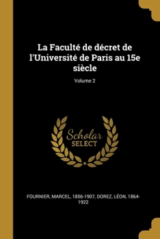 Paperback La Faculté de décret de l'Université de Paris au 15e siècle; Volume 2 [French] Book