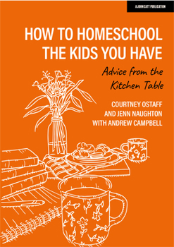 Paperback How to Homeschool the Kids You Have: Advice from the Kitchen Table Book