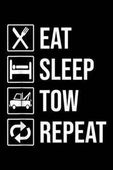 Eat Sleep Tow Repeat: Eat Sleep Tow Repeat Funny Tow Truck Driver Gift Journal/Notebook Blank Lined Ruled 6x9 100 Pages