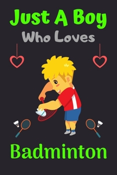 Paperback Just A Boy Who Loves Badminton: A Super Cute Badminton notebook journal or dairy - Badminton lovers gift for boys - Badminton lovers Lined Notebook Jo Book
