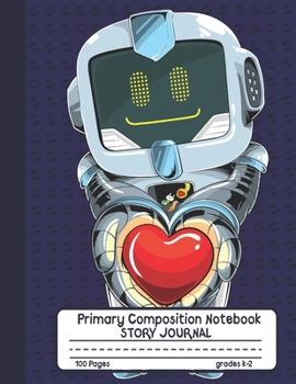 Paperback Primary Composition Notebook Story Journal: Robot with Heart Notebook with Picture Space and Handwriting Practice Paper for Kids in Kindergarten, Firs Book