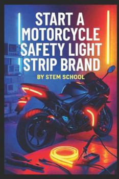 Start a Motorcycle Safety Light Strip Brand: Build & Launch Your Own LED Kit Business for Night Riding Visibility