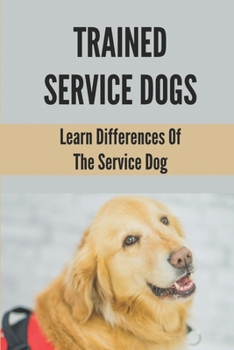 Paperback Trained Service Dogs: Learn Differences Of The Service Dog: Service Dog Requirements Book