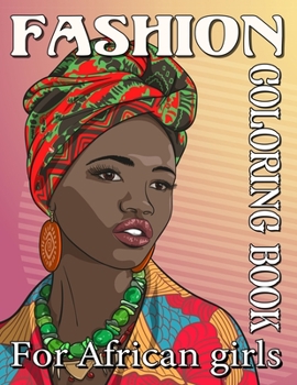 Fashion Coloring Book For African Girls: Black Women Adults Coloring Book, For anyone who loves Fashion Dresses & Beauty black women African American afro for relaxation art large creativity grown.
