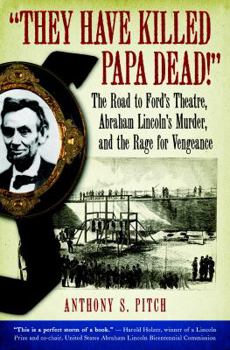 Hardcover They Have Killed Papa Dead!: The Road to Ford's Theatre, Abraham Lincoln's Murder, and the Rage for Vengeance Book
