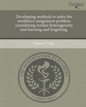 Developing Methods to Solve the Workforce Assignment Problem Considering Worker Heterogeneity and Learning and Forgetting