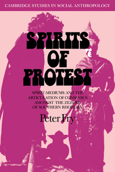 Paperback Spirits of Protest: Spirit-Mediums and the Articulation of Consensus Among the Zezuru of Southern Rhodesia (Zimbabwe) Book