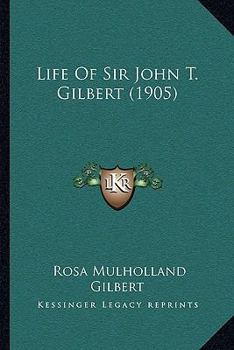 Paperback Life Of Sir John T. Gilbert (1905) Book