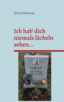 Ich hab' dich niemals lächeln sehen...: Die Suche nach Lebensspuren meiner Tante Rosalia Graf, die von den Nationalsozialisten hingerichtet wurde (German Edition)
