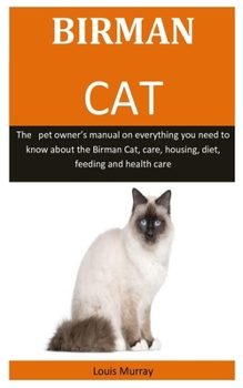 Paperback Birman Cat: The pet owner's manual on everything you need to know about the Birman Cat, care, housing, diet, feeding and health ca Book
