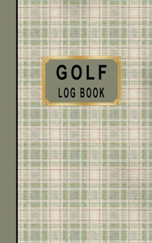 Golf Log Book: Golfers Scorecard Game Stats Yardage Course Hole Par Tee Time Sport Tracker Fit In Bag 5 x 8 Small Size Game Details Note Score For 52 Games Green Tan Plaid