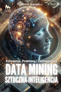 Data Mining i Sztuczna Inteligencja: Koncepcje, Podstawy i Zastosowania (Polish Edition)