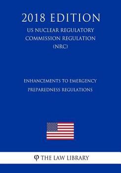 Paperback Enhancements to Emergency Preparedness Regulations (Us Nuclear Regulatory Commission Regulation) (Nrc) (2018 Edition) Book