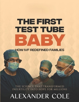 The First Test Tube Baby.: How IVF Redefined Families. The science that transformed infertility into hope for millions. (The Stories Behind the ... Behind History’s Greatest Turning Points.)