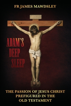 Paperback Adam's Deep Sleep: The Passion of Jesus Christ Prefigured in the Old Testament Book