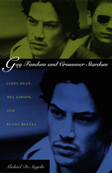 Paperback Gay Fandom and Crossover Stardom: James Dean, Mel Gibson, and Keanu Reeves Book
