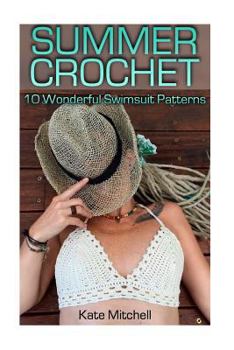 Paperback Summer Crochet: 10 Wonderful Swimsuit Patterns: (Crochet Patterns, Crochet Stitches) Book