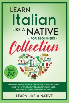 Paperback Learn Italian Like a Native for Beginners Collection - Level 1 & 2: Learning Italian in Your Car Has Never Been Easier! Have Fun with Crazy Vocabulary Book