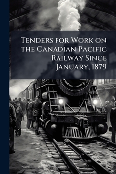 Paperback Tenders for Work on the Canadian Pacific Railway Since January, 1879 Book