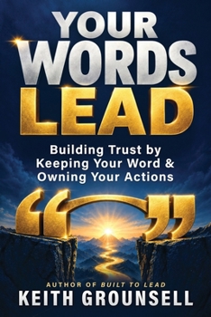 YOUR WORDS LEAD: Building Trust by Keeping Your Word & Owning Your Actions