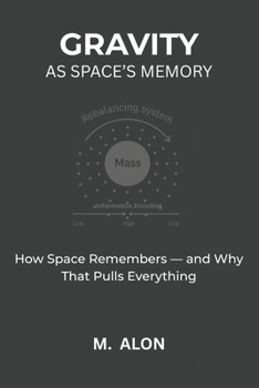 Paperback Gravity as Space's Memory: How Space Remembers - and Why That Pulls Everything Book