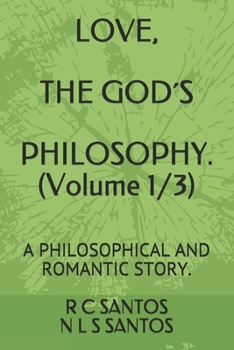 Paperback LOVE, THE GOD´S PHILOSOPY. (Volume 1/3): A Philosophical and Romantic Story. Book